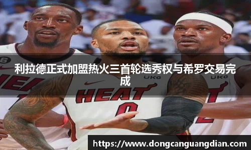 必一利拉德正式加盟热火三首轮选秀权与希罗交易完成