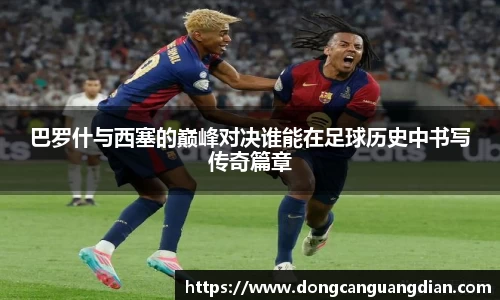 必一巴罗什与西塞的巅峰对决谁能在足球历史中书写传奇篇章
