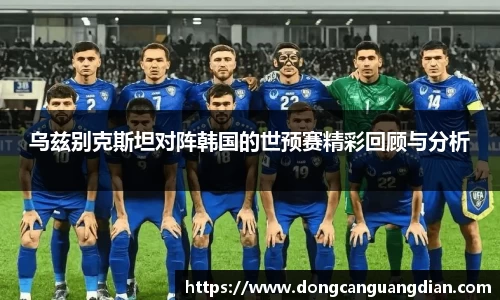必一乌兹别克斯坦对阵韩国的世预赛精彩回顾与分析
